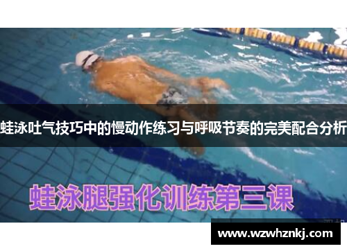 蛙泳吐气技巧中的慢动作练习与呼吸节奏的完美配合分析 蛙泳吐气技巧中的慢动作练习与呼吸节奏的完美配合分析