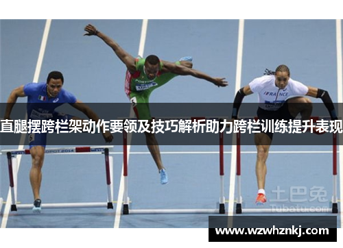 直腿摆跨栏架动作要领及技巧解析助力跨栏训练提升表现 直腿摆跨栏架动作要领及技巧解析助力跨栏训练提升表现